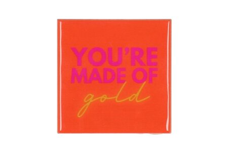 Tegeltje You&#039;re made of gold